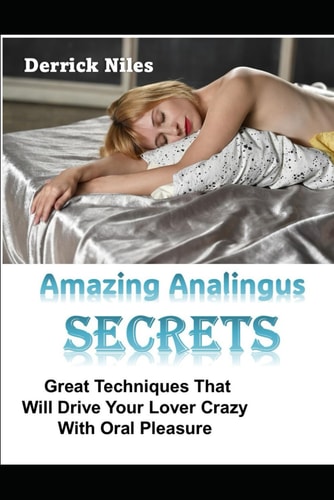 Amazing Analingus Secrets Great Techniques That Will Drive Your Lover Crazy With Oral Pleasure