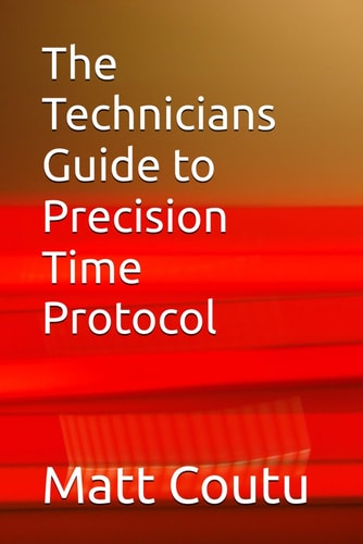 The Technicians Guide to Precision Time Protocol