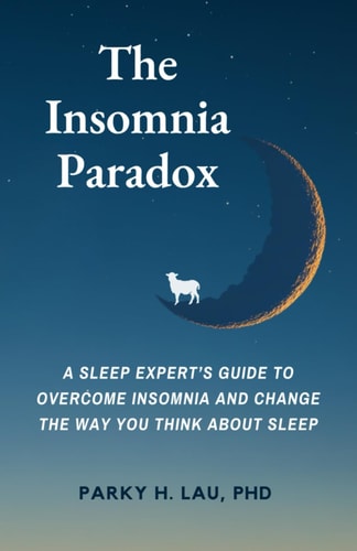 The Insomnia Paradox A Sleep Expert's Guide To Overcome Insomnia And Change The Way You Think About Sleep