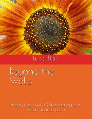 Beyond the Walls : Supporting Loved Ones During and After Incarceration