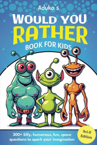Aduko's Would You Rather Book for Kids Sci-fi Edition 300+ Silly, Humorous, Fun, Space Questions to Spark Your Imagination