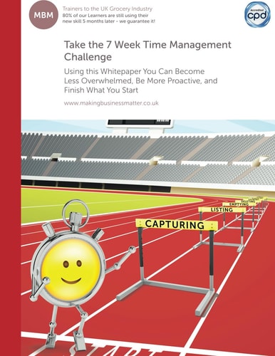 Take the 7 Week Time Management Challenge Using this Whitepaper You Can Become Less Overwhelmed, Be More Proactive, and Finish What You Start
