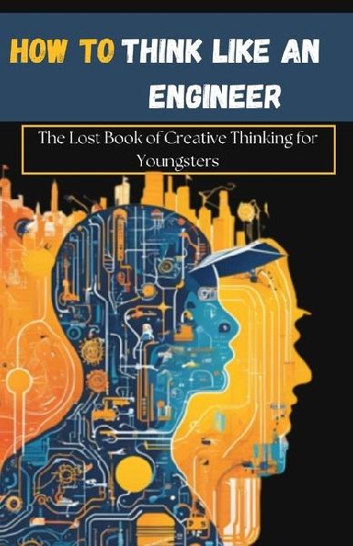 HOW TO THINK LIKE AN ENGINEER: THE LOST BOOK OF CREATIVE THINKING FOR YOUNGSTERS