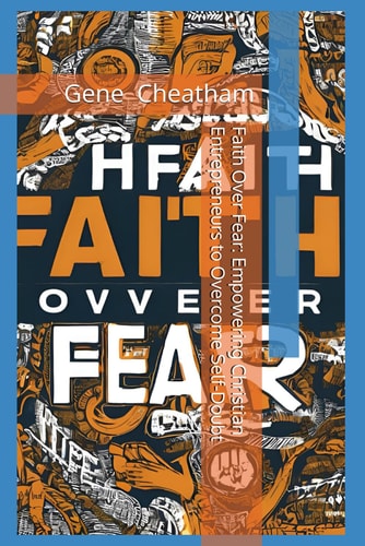 Faith Over Fear Empowering Christian Entrepreneurs to Overcome Self-Doubt