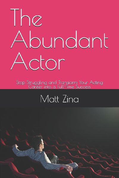 The Abundant Actor: Stop Struggling and Transform Your Acting Career into a Full-Time Success