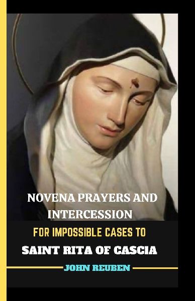 NOVENA PRAYERS AND INTERCESSION FOR IMPOSSIBLE CASES TO  SAINT RITA OF CASCIA