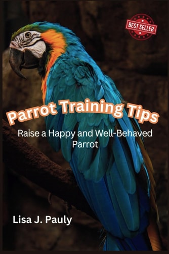 Parrot Training Tips Raise a Happy and Well-Behaved Parrot
