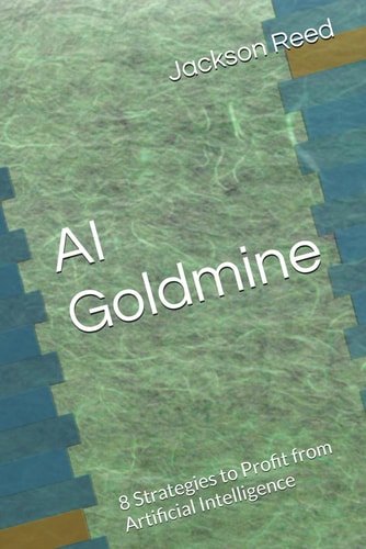 AI Goldmine 8 Strategies to Profit from Artificial Intelligence