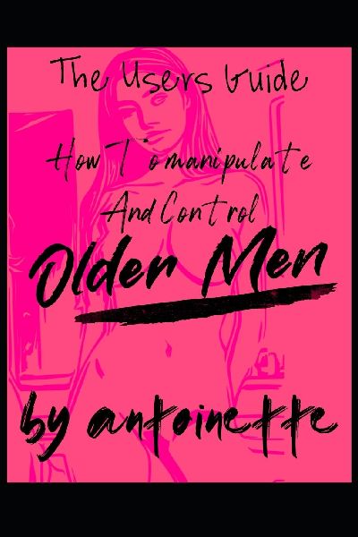 How To Manipulate And Control Older Men: The Users Guide