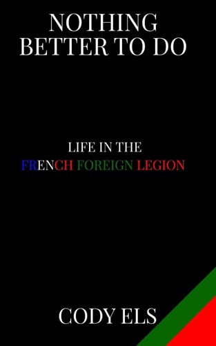 Nothing Better To Do: Life in the French Foreign Legion