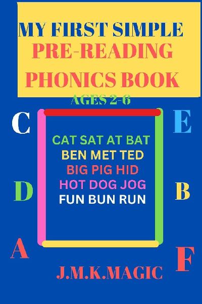 MY FIRST SIMPLE PRE-READING PHONICS BOOK AGES 2-6: Cat sat at bat, Ben met Ted, Big pig hid, Hot dog jog, Fun bun run.