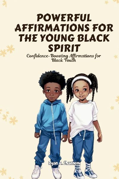 Powerful Affirmations for the Young Black Spirit: Confidence-Boosting Affirmations for Black Youth