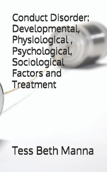 Conduct Disorder: Developmental, Physiological , Psychological, Sociological Facors and Treatment