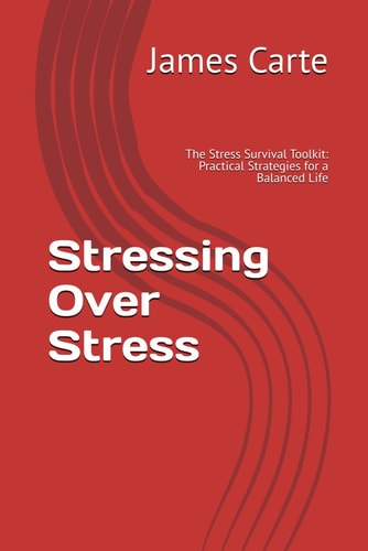 Stressing Over Stress The Stress Survival Toolkit: Practical Strategies for a Balanced Life