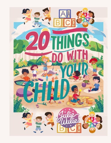 20 Things to Do with Your Child 20 Fun and Simple Activities to Create Lasting Memories with Your Child