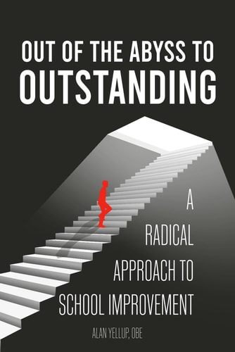 Out of the Abyss to Outstanding A Radical Approach to School Improvement