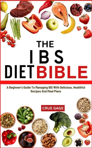 The Ibs Diet Bible A Beginner's Guide To Managing IBS With Delicious, Healthful Recipes And Meal Plans