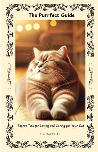 The Purrfect Guide Expert Tips on Loving and Caring for Your Cat