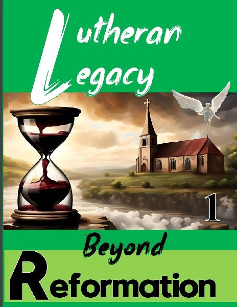 Lutheran Legacy: Part1: Beyond Reformation