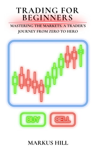 Trading For Beginners Mastering The Markets. A Trader's Journey from Zero to Hero