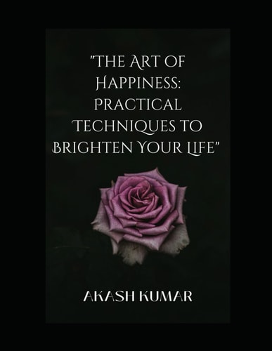 "The Art of Happiness Practical Techniques to Brighten Your Life"