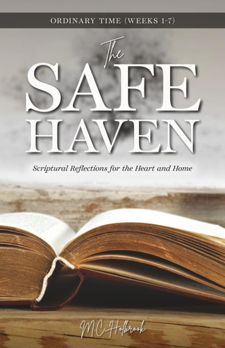 The Safe Haven Scriptural Reflections for the Heart and Home: Ordinary Time Weeks 1-7