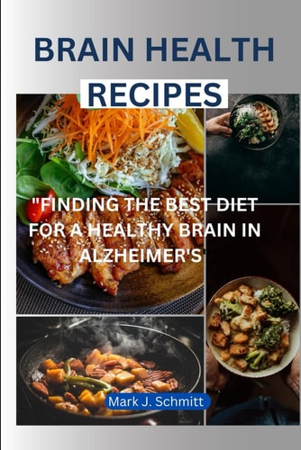 Brain Health Recipes Finding the Best Diet for a Healthy Brain in Alzheimer's Care