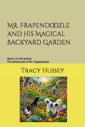 Mr. Frapendoozle and His Magical Backyard Garden Book 2, in the Series; The Adventures of Mr. Frapendoozle