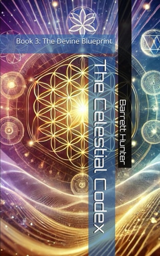 The Celestial Codex Book 3: The Devine Blueprint