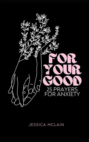 For Your Good 25 Prayers for Anxiety