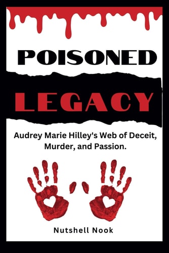Poisoned Legacy Audrey Marie Hilley's Web of Deceit, Murder, and Passion.