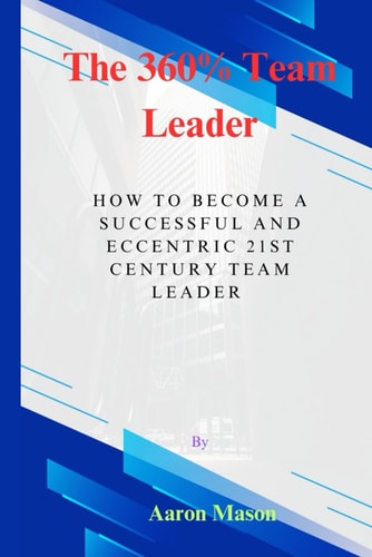 The 360% Leader How To Become An Eccentric 21st Century Team Leader