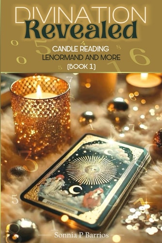 Divination Revealed CANDLE READING, LENORMAND AND MORE: Master the Mystical Arts of Insight and Interpretation.