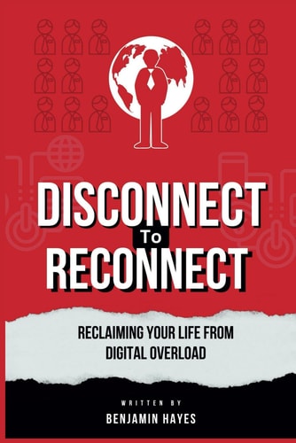 Disconnect to Reconnect Reclaiming Your Life from Digital Overload