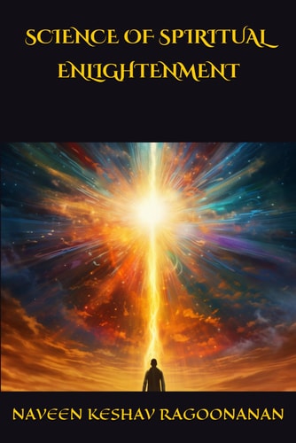 Science of Spiritual Enlightenment Exposition on System to Achieve Spiritual Enlightenment - Vedic Perspective Guide to Transcend Human Condition & Awaken One's Divine Potential as Immortal Being