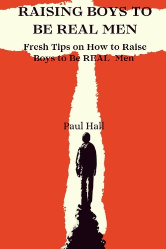 Raising Boys to Be Real Men Fresh Tips on How to Raise Boys to Be REAL Men