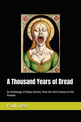 A Thousand Years of Dread An Anthology of Ghost Stories, from the 10th Century to the Present