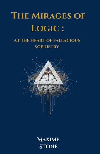 The Mirages of Logic At the Heart of Fallacious Sophistry