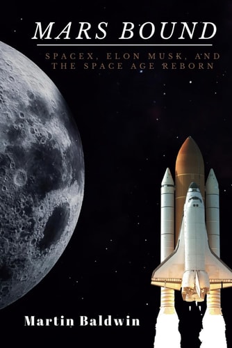 Mars Bound SpaceX, Elon Musk, and the Space Age Reborn