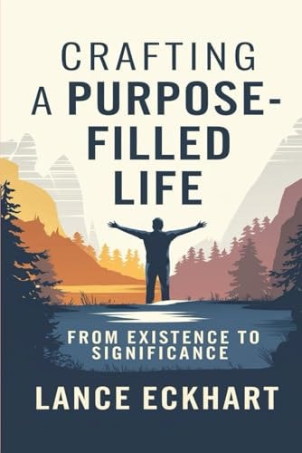 Crafting a Purpose-Filled Life From Existence to Significance