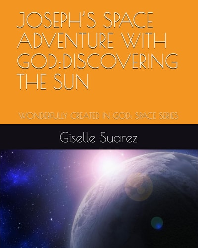 Joseph's Space Adventure with God Discovering the Sun: Wonderfully Created in God: Space Series