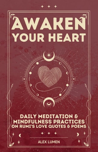 Awaken Your Heart Daily Meditation & Mindfulness Practices on Rumi's Love Quotes & Poems