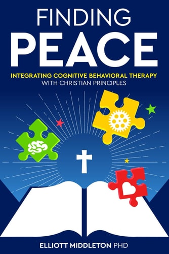 Finding Peace Integrating Cognitive Behavioral Training Techniques with Christian Principles