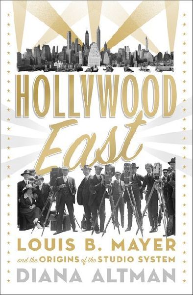Hollywood East: Louis B. Mayer and the Origins of the Studio System