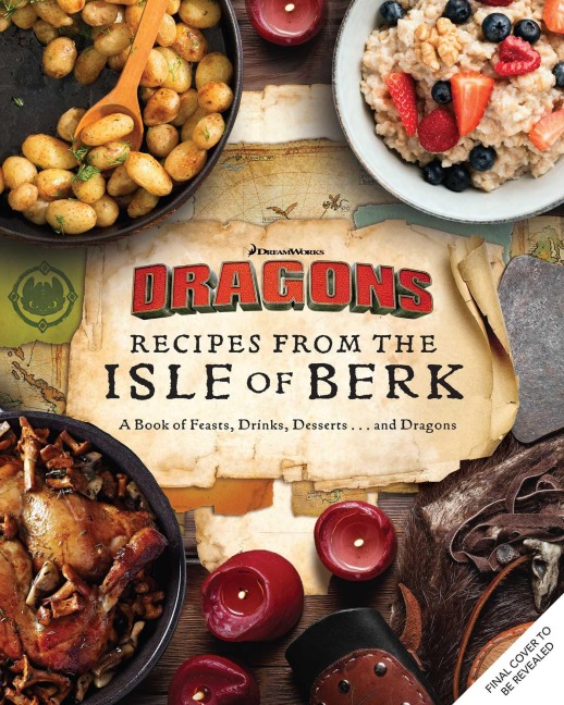 DreamWorks Dragons: Recipes from the Isle of Berk [Official Cookbook]: A Book of Feasts, Drinks, Desserts . . . and Dragons