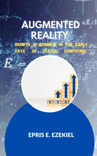 Augmented Reality Growth in Businesses in the Early Days of Spatial Computing.