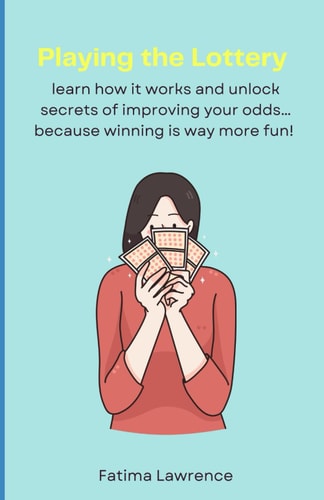 Playing the Lottery Learn how it Works and Unlock Secrets of Improving Your Odds... Because Winning is Way More Fun!