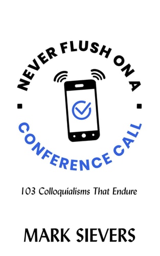 Never Flush On A Conference Call! 103 Colloquialisms That Endure