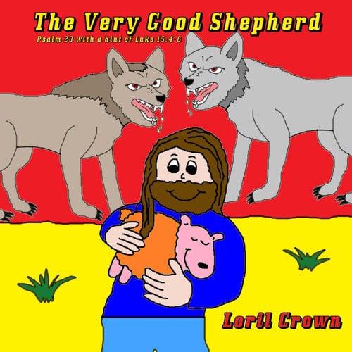 The Very Good Shepherd Psalm 23 with a Hint of Luke 15:4-6