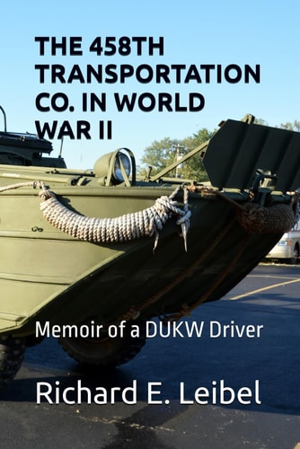 The 458th Transportation Co. in World War II Memoir of a DUKW Driver